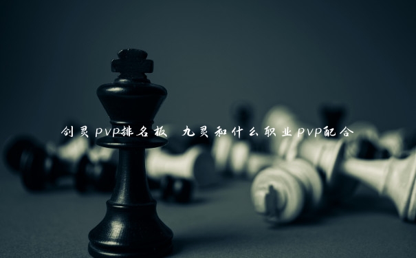 剑灵pvp排名板 九灵和什么职业pvp配合