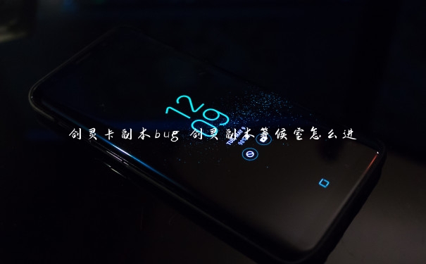 剑灵卡副本bug 剑灵副本等候室怎么进