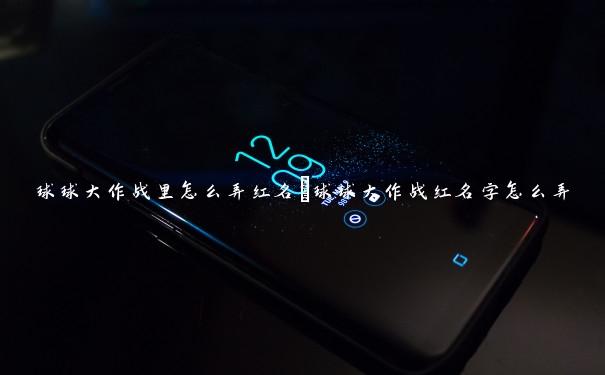 球球大作战里怎么弄红名　球球大作战红名字怎么弄