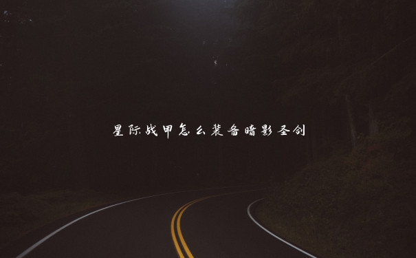 星际战甲怎么装备暗影圣剑